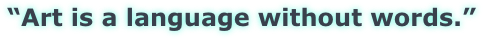 “Art is a language without words.”